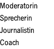 Moderatorin, Sprecherin, Journalistin, Coach
